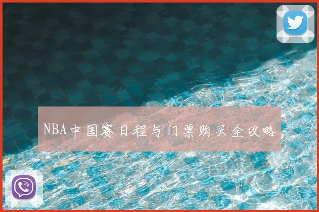 NBA中国赛日程与门票购买全攻略