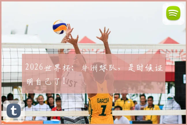 2026世界杯：非洲球队，是时候证明自己了！
