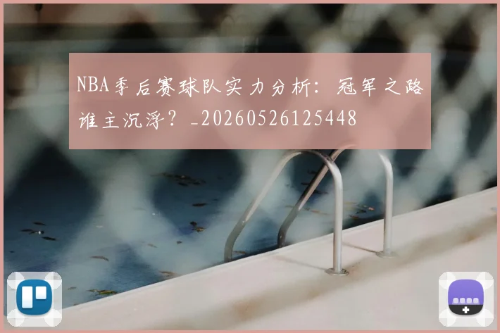 NBA季后赛球队实力分析:冠军之路谁主沉浮?_20260526125448