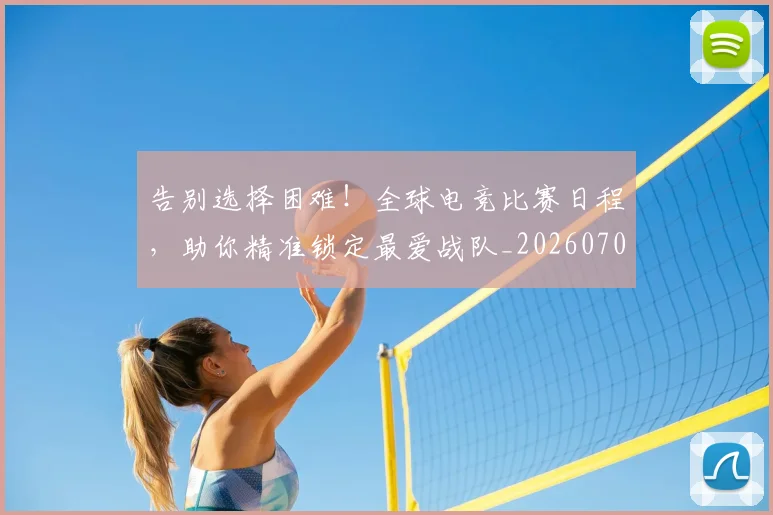 告别选择困难！全球电竞比赛日程，助你精准锁定最爱战队_20260703221811